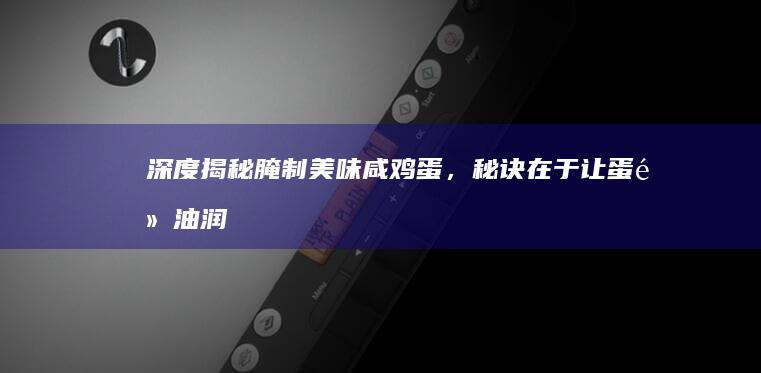 深度揭秘：腌制美味咸鸡蛋，秘诀在于让蛋黄油润多汁